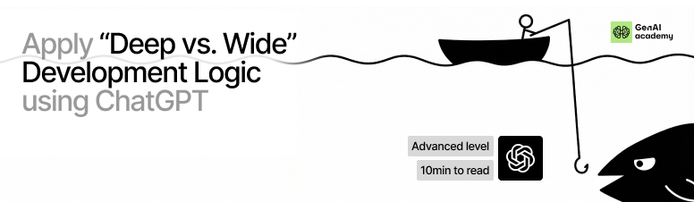 Apply 'Deep vs. Wide' Development Logic using ChatGPT